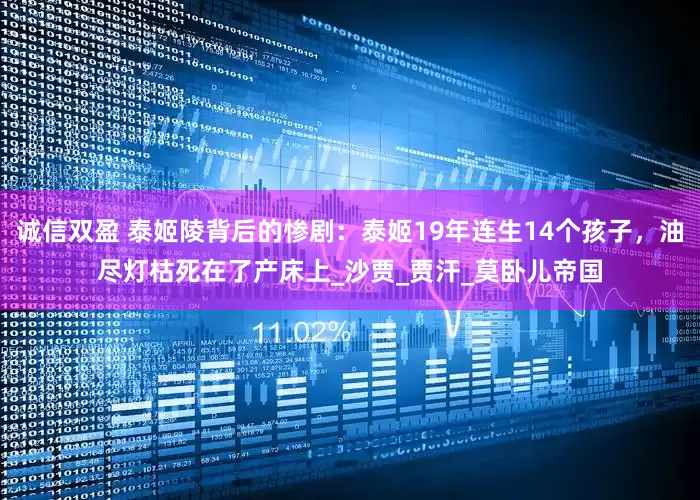 诚信双盈 泰姬陵背后的惨剧：泰姬19年连生14个孩子，油尽灯枯死在了产床上_沙贾_贾汗_莫卧儿帝国