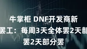牛掌柜 DNF开发商新一轮罢工：每周3天全体罢2天部分罢
