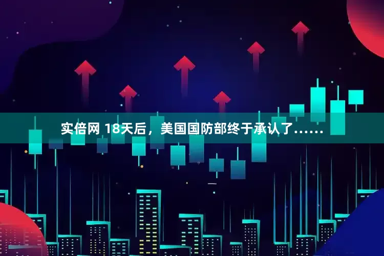 实倍网 18天后，美国国防部终于承认了……