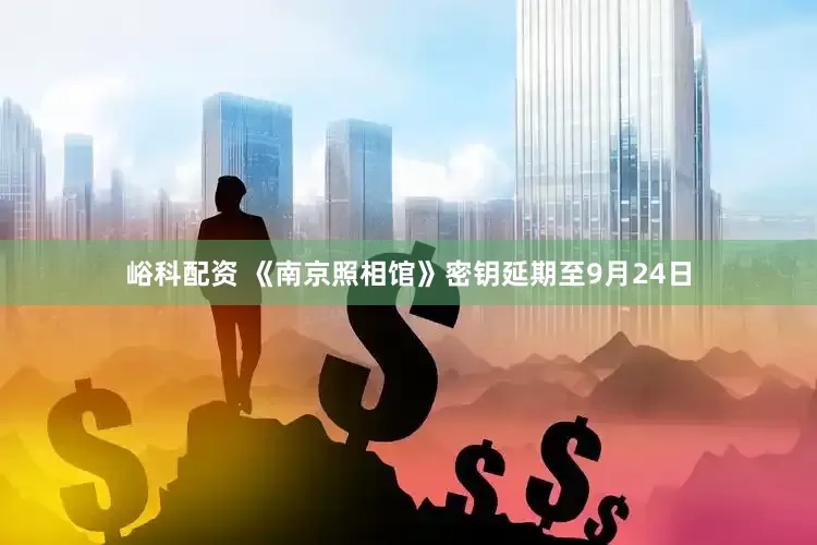 峪科配资 《南京照相馆》密钥延期至9月24日
