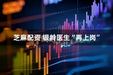 芝麻配资 银龄医生“再上岗”